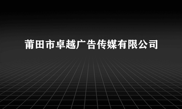 莆田市卓越广告传媒有限公司