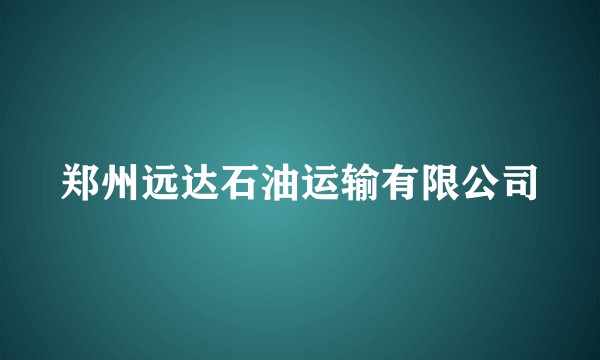 郑州远达石油运输有限公司