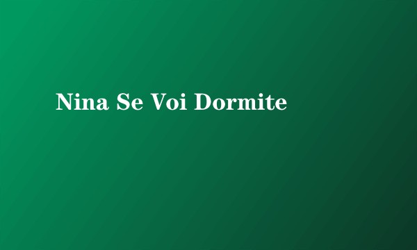 Nina Se Voi Dormite
