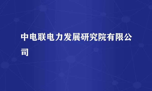 中电联电力发展研究院有限公司