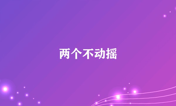 两个不动摇