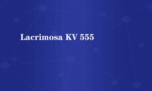 Lacrimosa KV 555