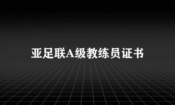 亚足联A级教练员证书