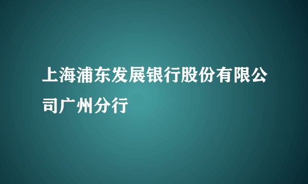 上海浦东发展银行股份有限公司广州分行