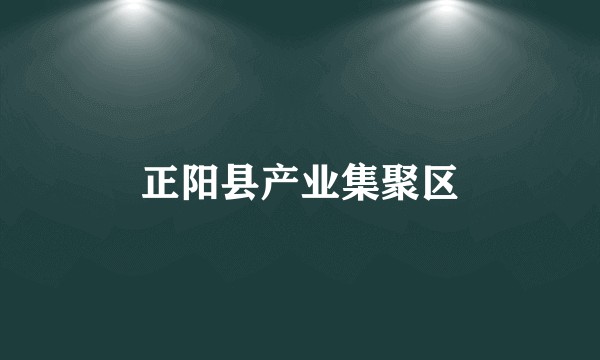 正阳县产业集聚区