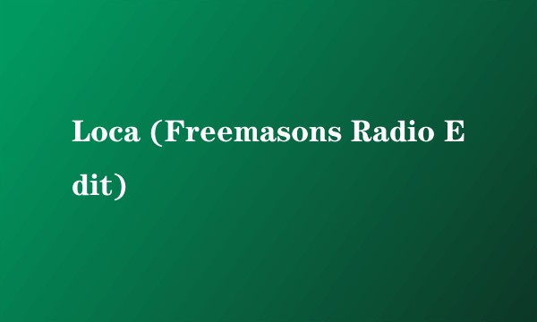 Loca (Freemasons Radio Edit)