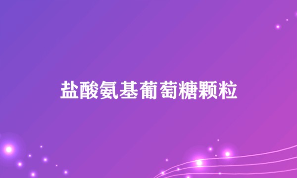 盐酸氨基葡萄糖颗粒