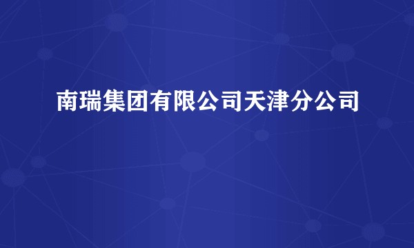 南瑞集团有限公司天津分公司