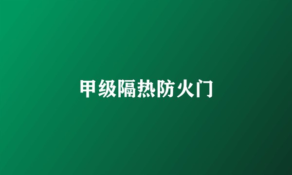 甲级隔热防火门
