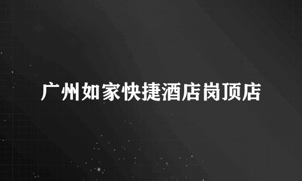 广州如家快捷酒店岗顶店