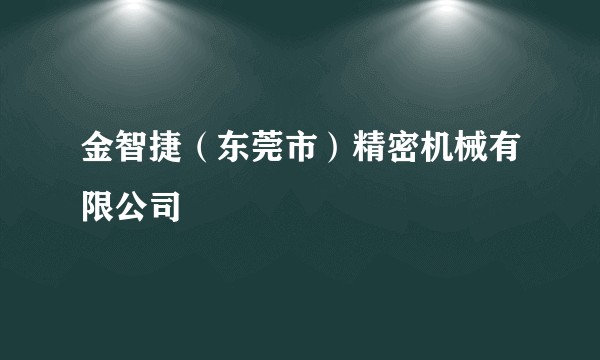 金智捷(东莞市)精密机械有限公司