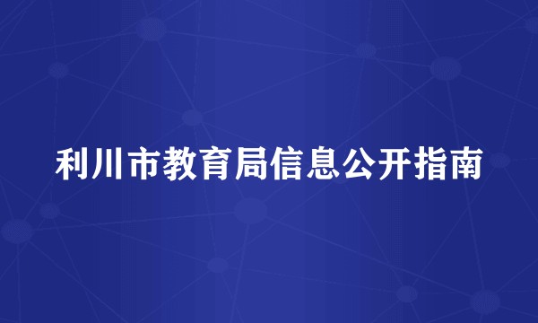 利川市教育局信息公开指南