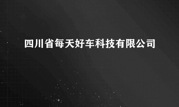 四川省每天好车科技有限公司