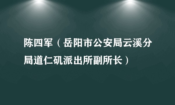 陈四军（岳阳市公安局云溪分局道仁矶派出所副所长）