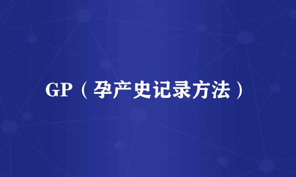 GP（孕产史记录方法）