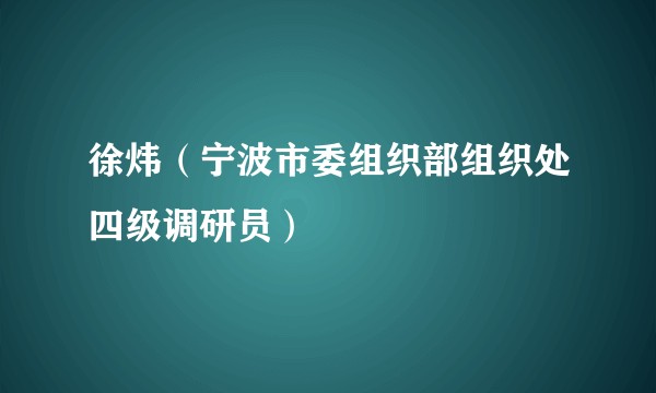 徐炜（宁波市委组织部组织处四级调研员）