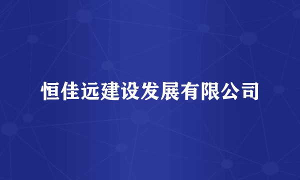 恒佳远建设发展有限公司