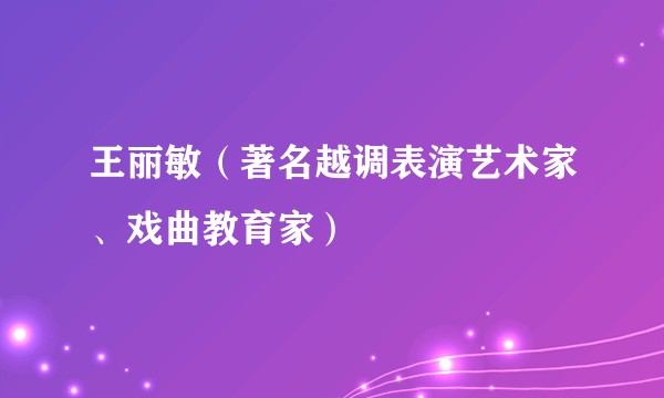 王丽敏(著名越调表演艺术家、戏曲教育家)