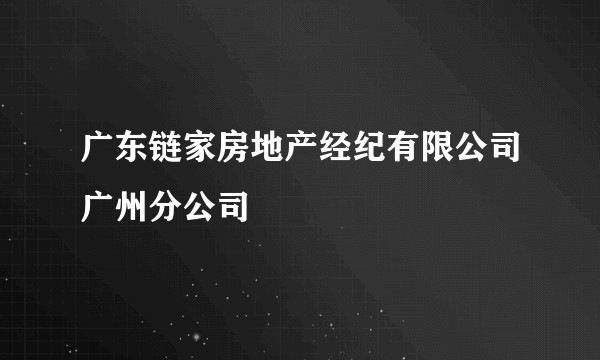 广东链家房地产经纪有限公司广州分公司