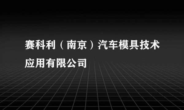 赛科利（南京）汽车模具技术应用有限公司
