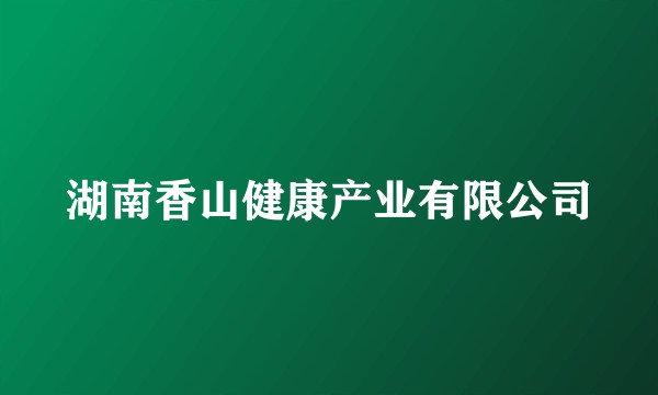 湖南香山健康产业有限公司