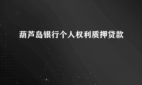 葫芦岛银行个人权利质押贷款