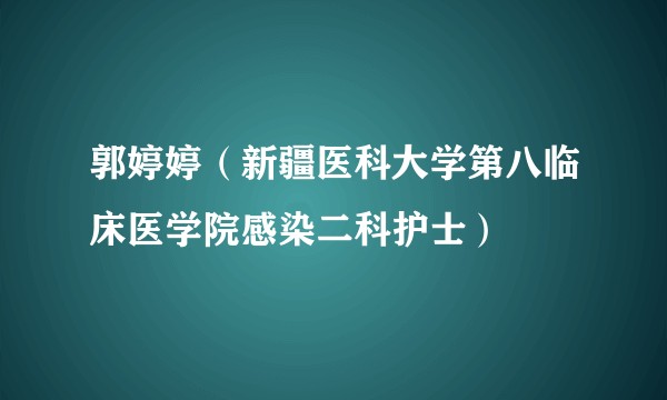 郭婷婷（新疆医科大学第八临床医学院感染二科护士）