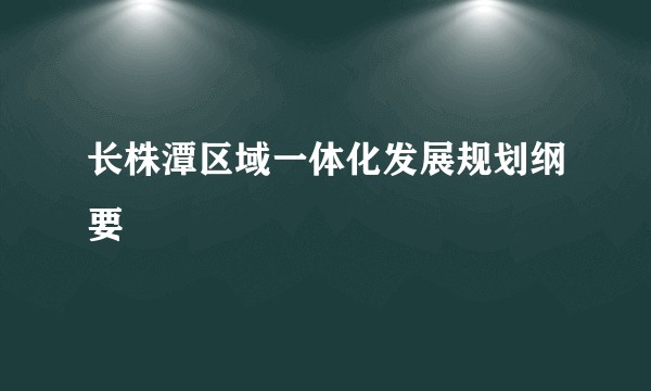 长株潭区域一体化发展规划纲要