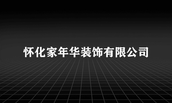 怀化家年华装饰有限公司
