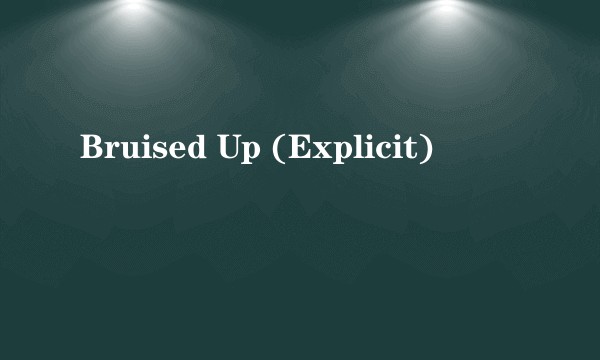 Bruised Up (Explicit)