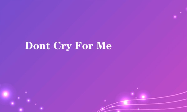 Dont Cry For Me
