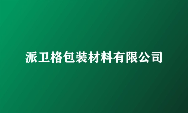 派卫格包装材料有限公司
