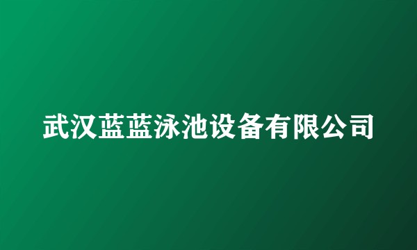武汉蓝蓝泳池设备有限公司