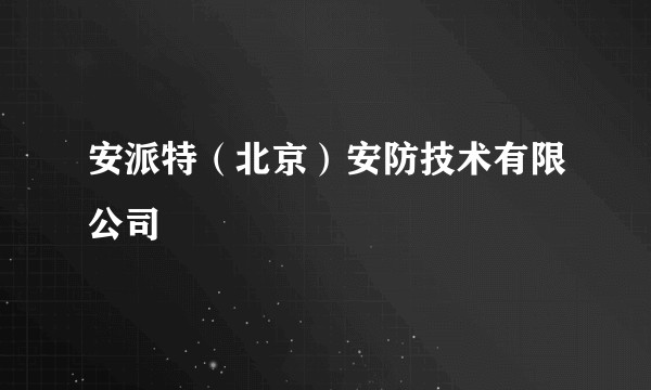 安派特(北京)安防技术有限公司