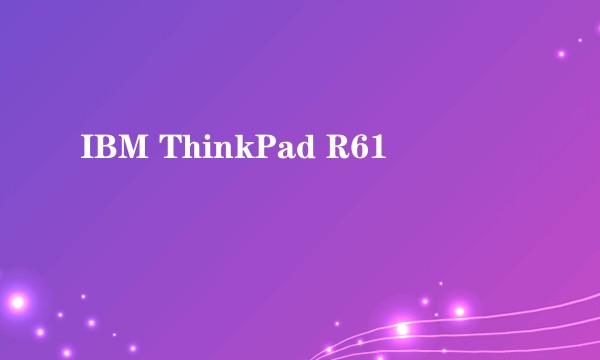 IBM ThinkPad R61