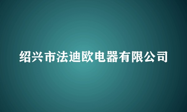 绍兴市法迪欧电器有限公司