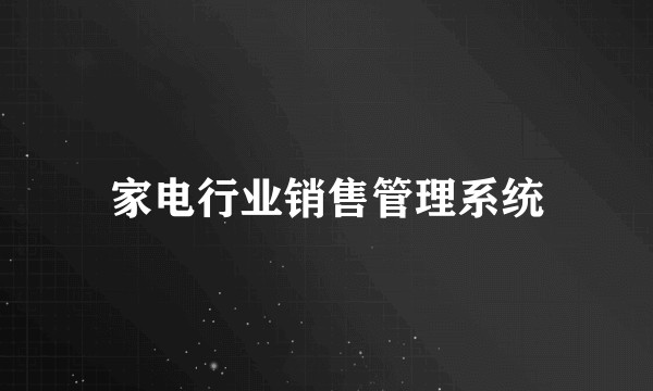 家电行业销售管理系统