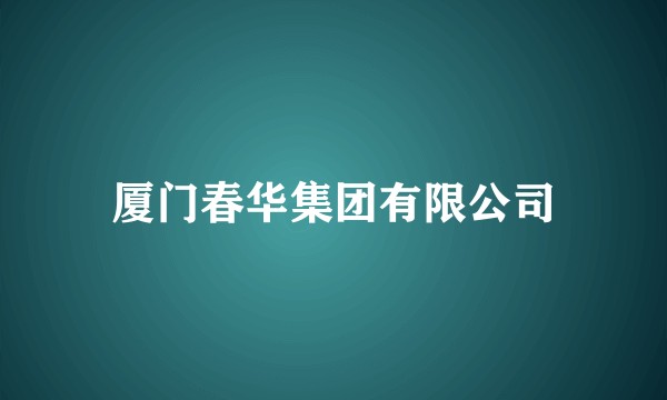 厦门春华集团有限公司