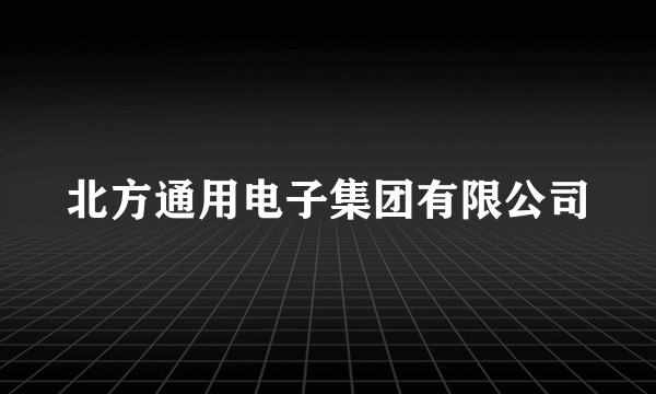北方通用电子集团有限公司