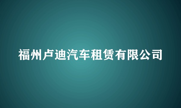 福州卢迪汽车租赁有限公司