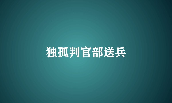 独孤判官部送兵