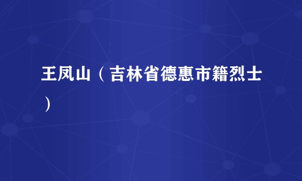 王凤山（吉林省德惠市籍烈士）