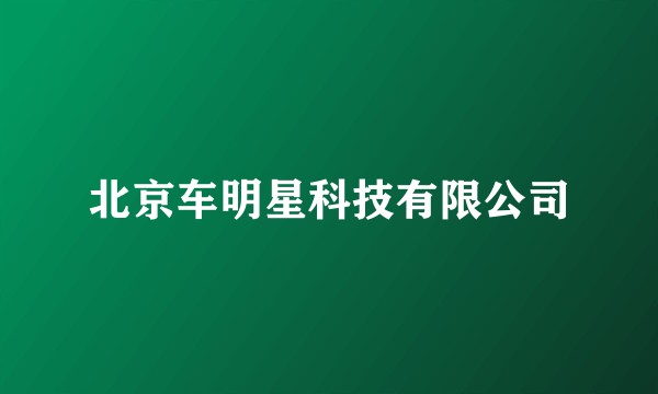 北京车明星科技有限公司