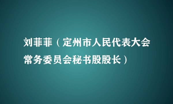刘菲菲（定州市人民代表大会常务委员会秘书股股长）