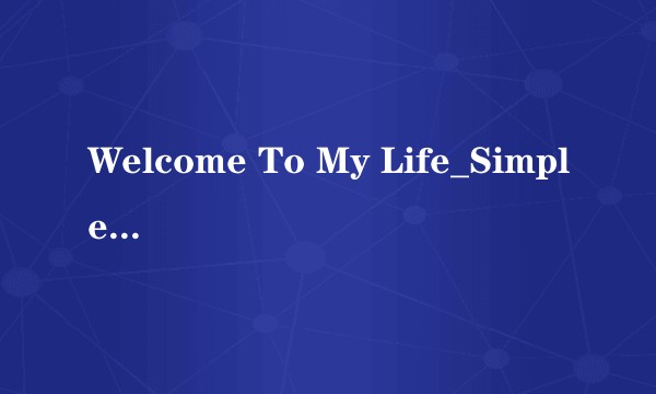 Welcome To My Life_Simple Plan