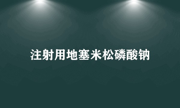 注射用地塞米松磷酸钠