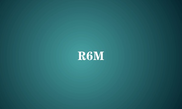 R6M