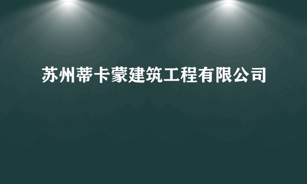 苏州蒂卡蒙建筑工程有限公司