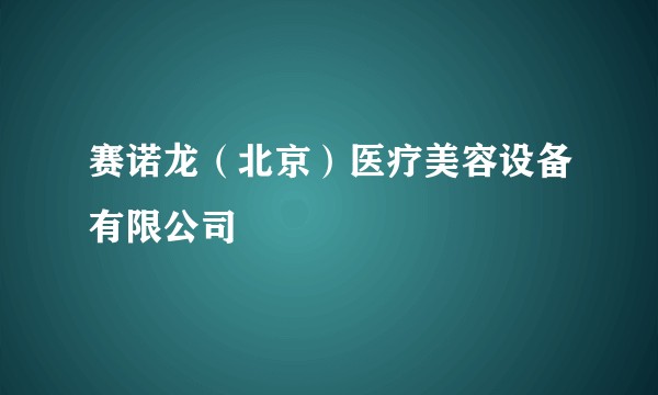 赛诺龙（北京）医疗美容设备有限公司