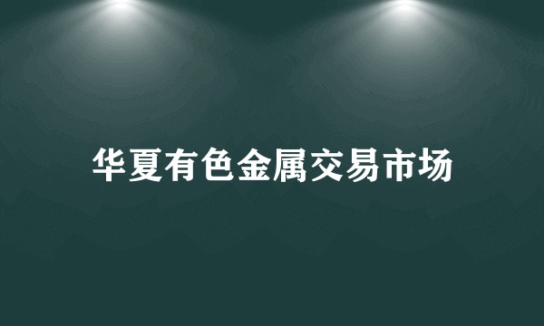 华夏有色金属交易市场